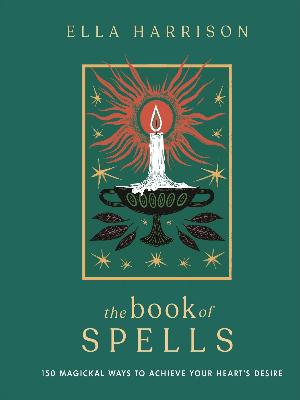 Book of Spells, The: 150 Magical Ways to Achieve Your Heart's Desire