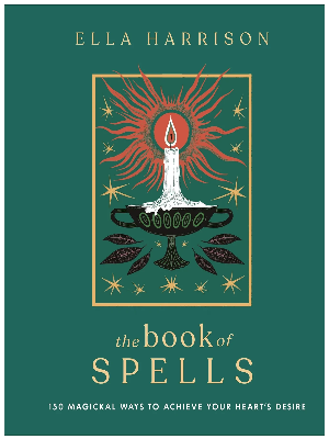 Book of Spells, The: 150 Magical Ways to Achieve Your Heart's Desire