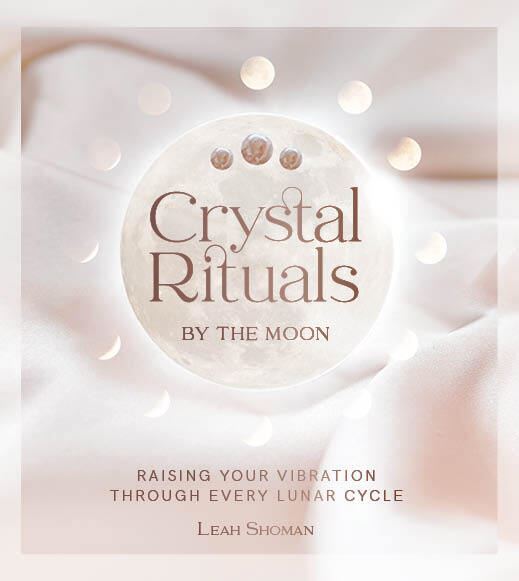 Crystal Rituals by the Moon: Raising your vibration through every cycle Author : Leah Shoman